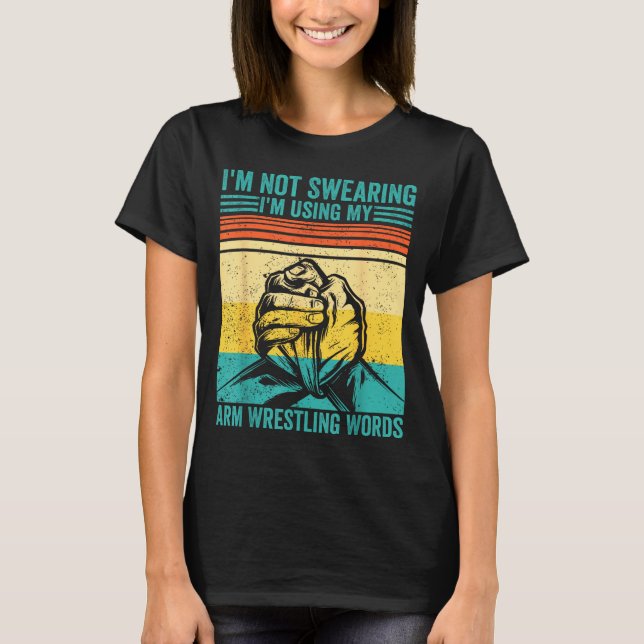 T-shirt Not Swearing I'm Using My Arm Wrestling Words Arm  (Devant)