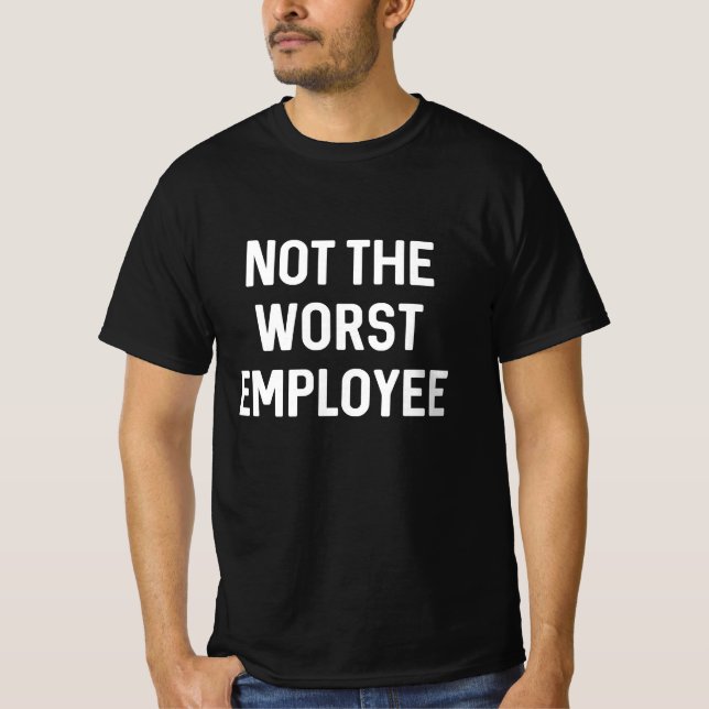 T-shirt Not The Worst Employee (Devant)
