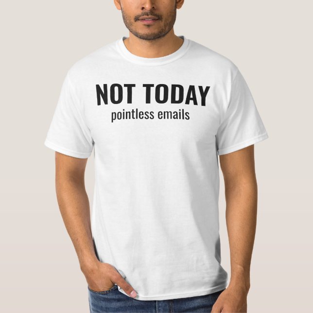 T-shirt NOT TODAY - Pointless Emails Funny Typography (Devant)