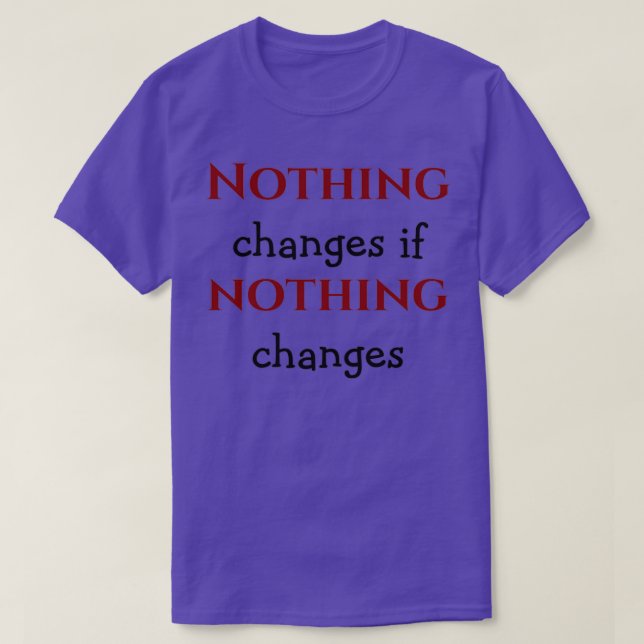 T-shirt Nothing Changes If Nothing ChangesInspirational Qu (Design devant)
