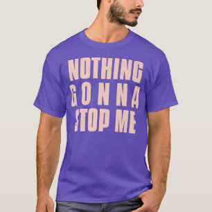 T-shirt Nothing Gonna Stop Me To Do What