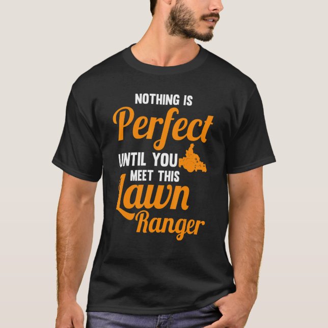 T-shirt nothing is perfect you meet lawn ranger lawn mower (Devant)