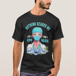 T-shirt Nothing Scares Me I Am A Mom And A Nurse Nurse Lov