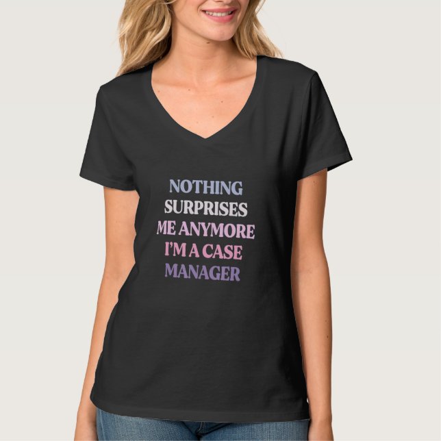 T-shirt Nothing Surprises Me Anymore I'm A Case Manager (Devant)