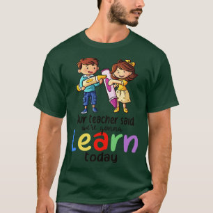 T-shirt Notre Professeur A Dit Qu'Il Allait Apprendre Aujo