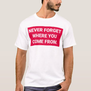 T-shirt N'oubliez jamais d'où vous êtes venus --- T-shir