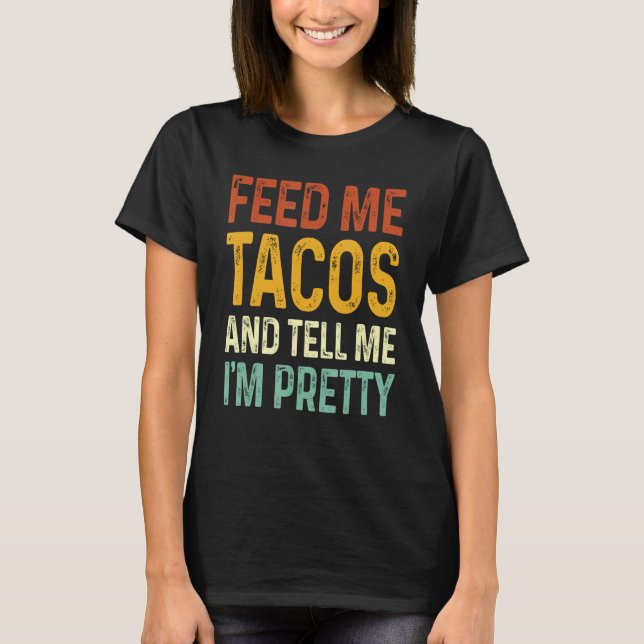 T-shirt Nourrissez-Moi Des Tacos Et Dites-Moi Que Je Suis  (Devant)