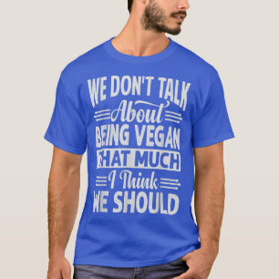 T-shirt Nous ne parlons pas d'être végétalien autant que j