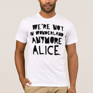 T-shirt NOUS ne sommes plus au PAYS DES MERVEILLES ALICE