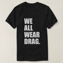 T-SHIRT NOUS PORTONS TOUS UN DRAG.