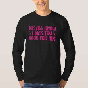 T-shirt Nous savons tous que j'étais trop bien pour lui en