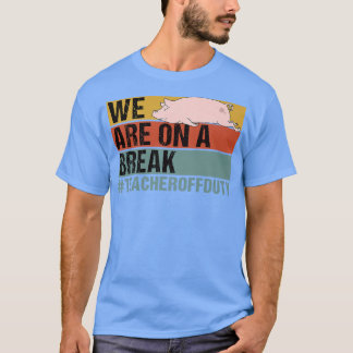 T-shirt Nous Sommes Dans Une Pause Drôle Enseignant Cochon