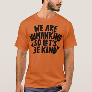 T-shirt Nous Sommes L'Humanité Donc Soyons Gentils