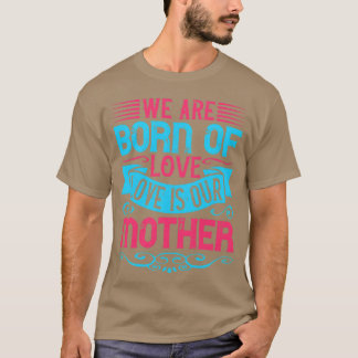 T-shirt Nous sommes nés de l'amour L'amour est notre mère