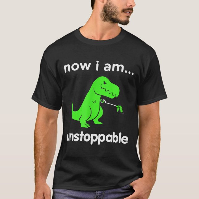 T-shirt Now I Am Unstoppable T-rex Funny Grabber Dinosaur  (Devant)
