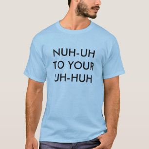 T-SHIRT NUH-UH AU VOTRE UH-HUH