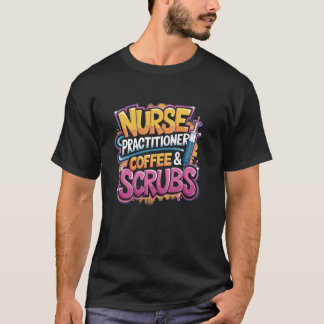 T-shirt Nurse Practitioner Coffee & Scrubs, NP Nurse Pract