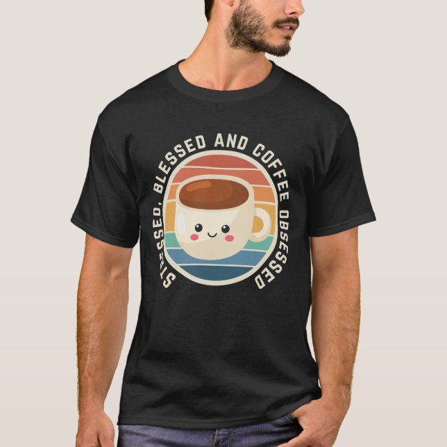 T-shirt Obsédé au café et au bienheureux stressé (Devant)
