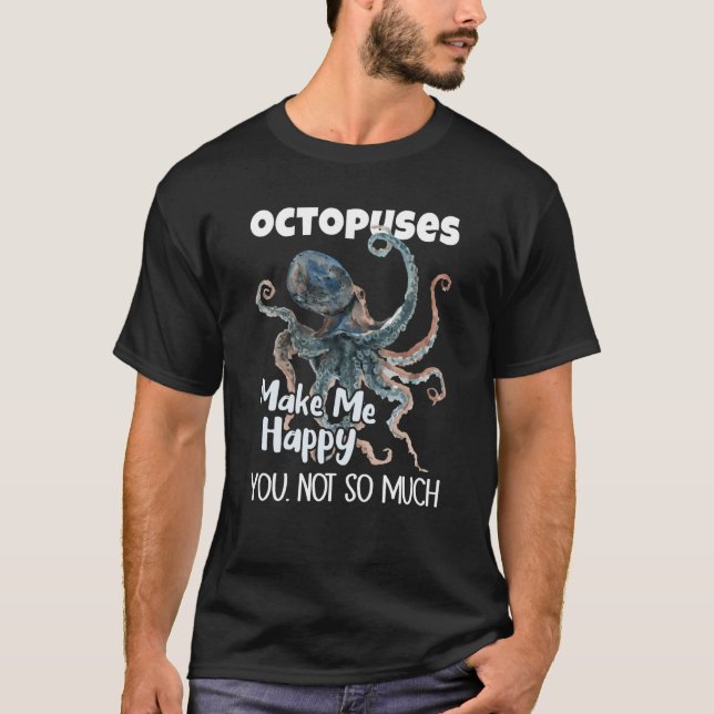 T-shirt Octopuses Make Me Happy You Not So Much Octopus (Devant)