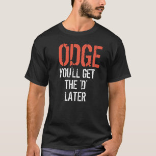 T-shirt ODGE VOUS OBTIENDREZ le "D" PLUS TARD