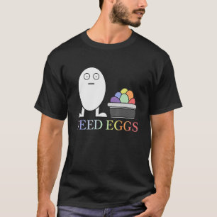 T-shirt OEufs LGBT Feed Je pense que vous devriez laisser 