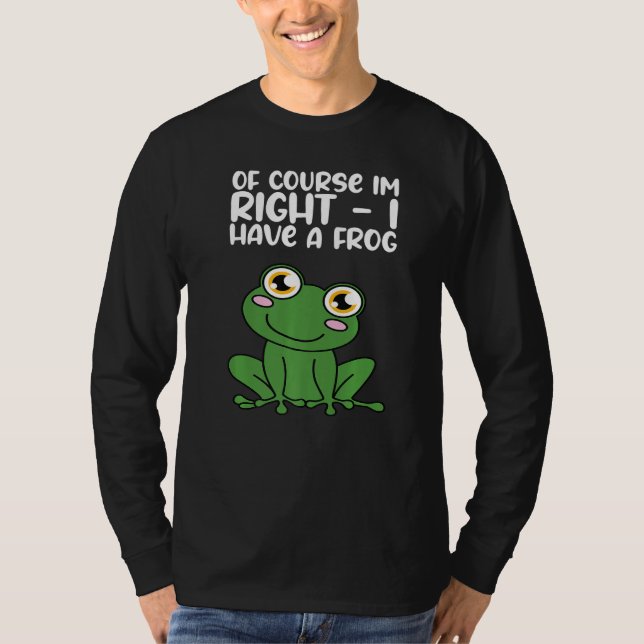 T-shirt Of Course Im Right I Have A Frog Premium (Devant)