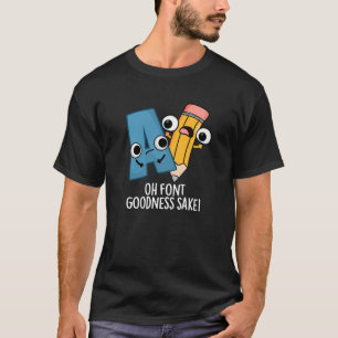 T-shirt Oh Font Goodness Sake Funny Type Pun Dark BG