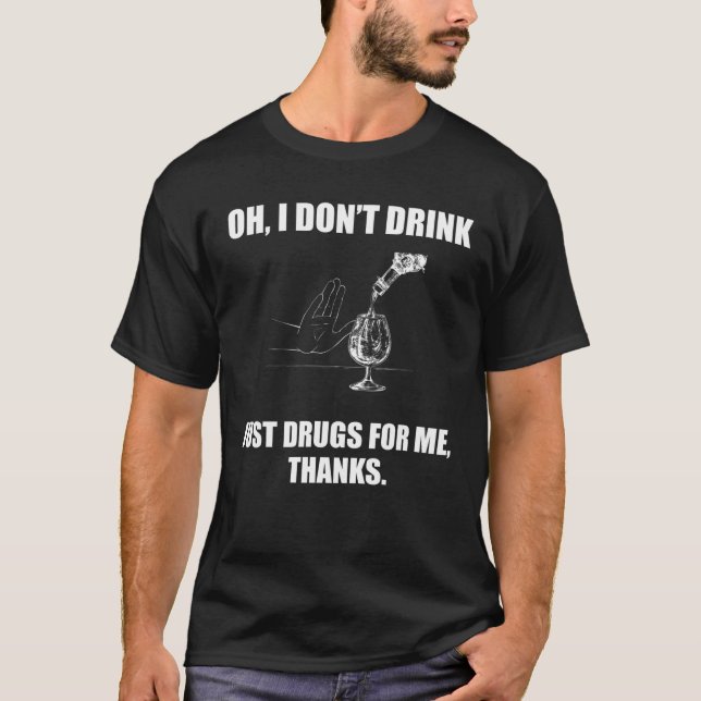 T-shirt Oh I Don't Drink Just Drugs For Me Thanks (Devant)