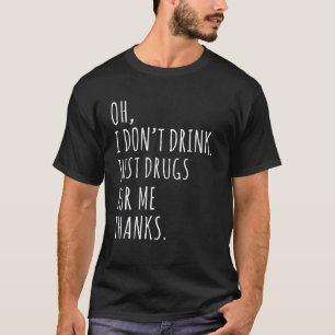 T-shirt Oh je ne bois pas, juste des drogues pour moi Merc