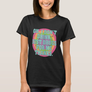 T-shirt Oh je ne bois pas juste des drogues pour moi Merci