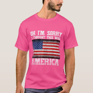 T-shirt Oh Je Suis Désolé De Penser Que C'Était America Te