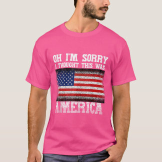 T-shirt Oh Je Suis Désolé De Penser Que C'Était America Te