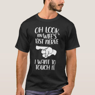T-shirt Oh Regarde la Dernière Nerve de ma femme, je veux 