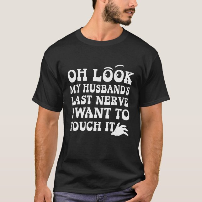 T-shirt Oh Regarde Mon Mari est Dernière Nerve Je Veux Le  (Devant)