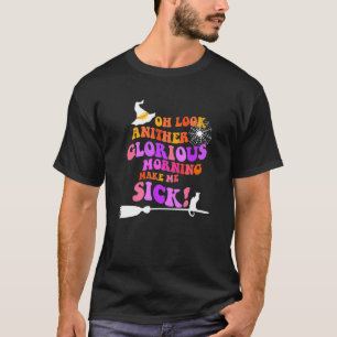 T-shirt Oh Regarde Un Autre Matin Glorieux Me Malade