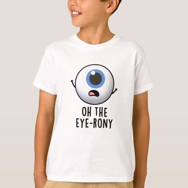 T-shirt Oh The Eye-rony Funny Eyeball Pun (Devant)