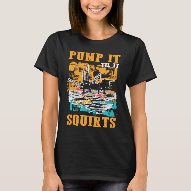 T-shirt Oilfield Worker Oildrilling Oil Rig Pump It Til It (Devant)