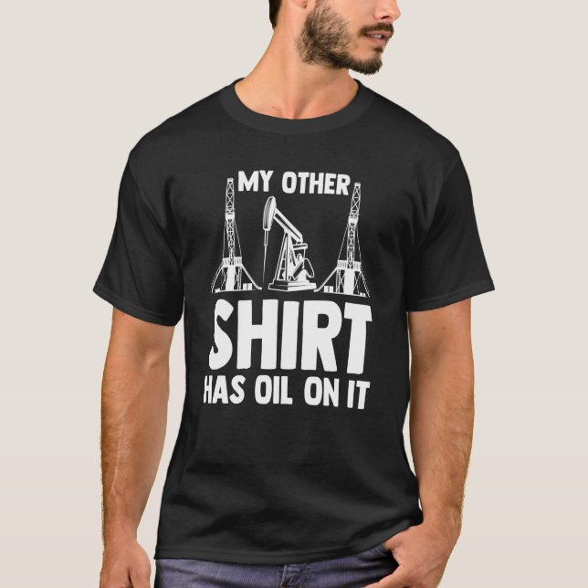 T-shirt Oilman Oilfield Workers My Other  Has Oil On It (Devant)