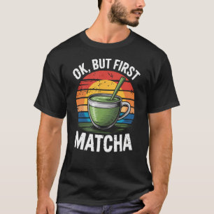 T-shirt Ok But First Matcha Thé Vert Matcha