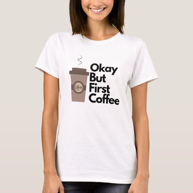 T-shirt Ok, mais le premier café (Devant)