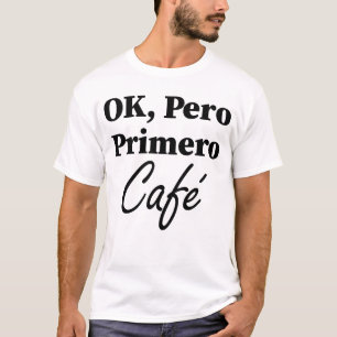 T-shirt Ok Pero Primero Café Funny Coffee Lover Espagnol