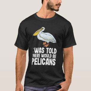 T-shirt On M'A Dit Qu'Il Y Aurait Pélicans Pelecan Funny P