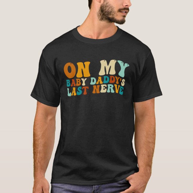 T-shirt On My Baby Daddy's Last Nerve  Father's Day (Devant)