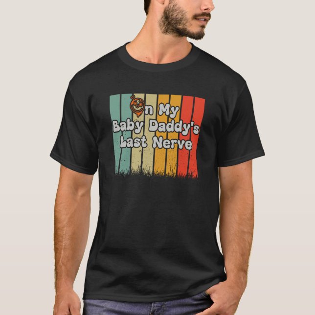 T-shirt On My Baby Daddy's Last Nerve on back (Devant)