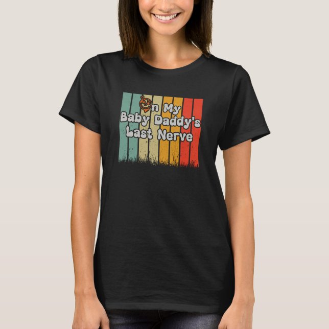 T-shirt On My Baby Daddy's Last Nerve on back (Devant)