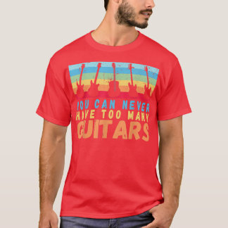 T-shirt On Ne Peut Jamais Avoir Trop De Guitares Musique A