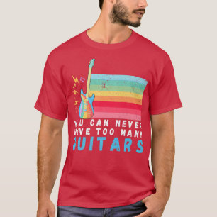 T-shirt On Ne Peut Jamais Avoir Trop De Guitares Musique A