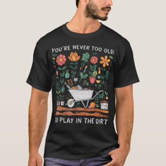 T-shirt On N'Est Jamais Trop Âgé Pour Jouer Dans La Terre