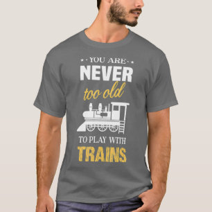 T-shirt On n'est jamais trop vieux pour jouer avec les tra