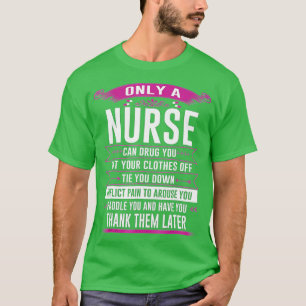 T-shirt Only a nurse can drug you cut your clothes off tie